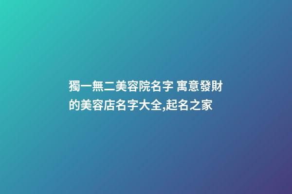 獨一無二美容院名字 寓意發財的美容店名字大全,起名之家-第1張-店鋪起名-玄機派